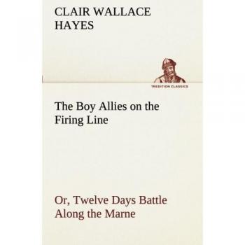 The Boy Allies on the Firing Line Or, Twelve Days Battle Along the Marne