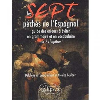 Delphine Arruga-Guilbert 7 Péchés De L'Espagnol : Guide Des Erreurs À Éviter En Grammaire Et En Vocabulaire En 7 Chapitres