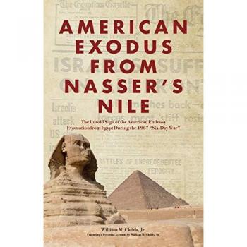 American Exodus from Nasser's Nile: The Untold Saga of the American Embassy Evacuation from Egypt During the 1967 Six-Day War