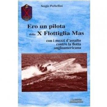 Ero un pilota della X Flottiglia Mas. Con i mezzi d'assalto con la flotta angloamericana