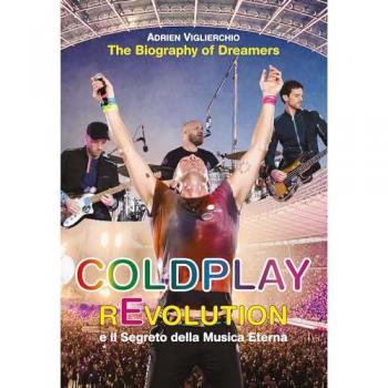 Coldplay rEvolution e il segreto della musica eterna. The biography of dreamers