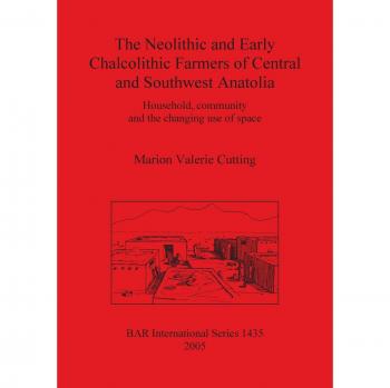 The Neolithic and Early Chalcolithic Farmers of Central and Southwest Anatolia
