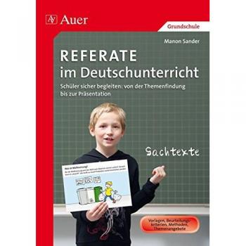 Manon Sander Referate Im Deutschunterricht: Schüler Sicher Begleiten: Von Der Themenfindung Bis Zur Präsentation (1. Bis 4. Klasse)