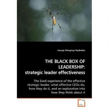 THE BLACK BOX OF LEADERSHIP: strategic leader effectiveness