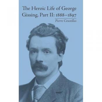 The Heroic Life of George Gissing, Part II: 1888-1897