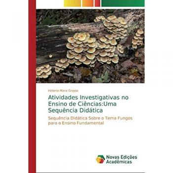 Atividades Investigativas no Ensino de Ciências:Uma Sequência Didática: Sequência Didática Sobre o Tema Fungos para o Ensino Fundamental