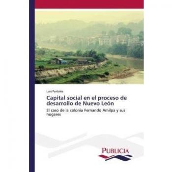 Capital social en el proceso de desarrollo de Nuevo León: El caso de la colonia Fernando Amilpa y sus hogares