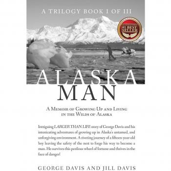 Alaska Man: A Memoir of Growing Up and Living in the Wilds of Alaska