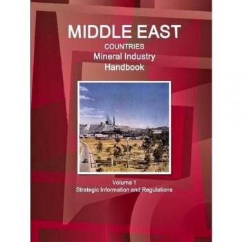 Middle East Countries Mineral Industry Handbook Volume 1 Strategic Information and Regulations (World Business and Investment Library)