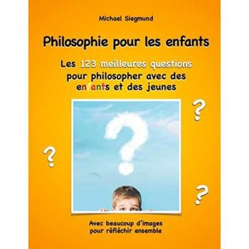 Philosophie pour les enfants. Les 123 meilleures questions pour philosopher avec des enfants et des jeunes