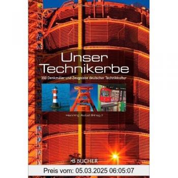 Unser Technikerbe: 350 Denkmäler und Zeugnisse deutscher Technikkultur