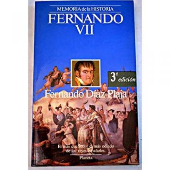 Fernando VII : el mas querido y elmas odiado de los Reyes españoles