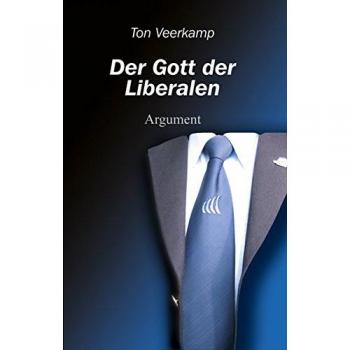 Ton Veerkamp Der Gott Der Liberalen: Eine Kritik Des Liberalismus
