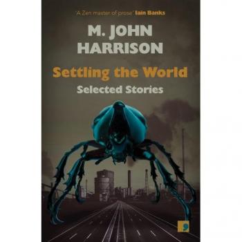 Harrison, M. John Settling The World: Selected Stories, 1970-2020