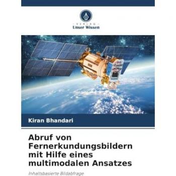 Bhandari, Kiran: Abruf von Fernerkundungsbildern mit Hilfe eines multimodalen Ansatzes