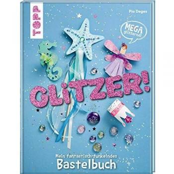 Pia Deges Glitzer!: Mein Fantastisch-Funkelndes Bastelbuch