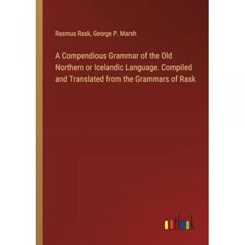 A Compendious Grammar of the Old Northern or Icelandic Language. Compiled and Translated from the Grammars of Rask