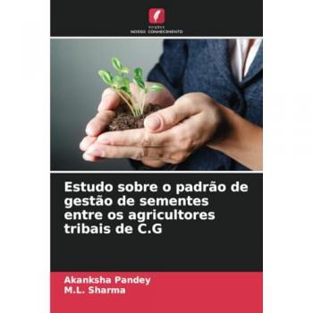 Pandey, Akanksha: Estudo sobre o padrão de gestão de sementes entre os agricultores tribais de C.G