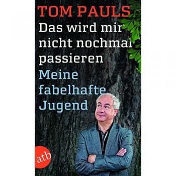 Tom Pauls Das Wird Mir Nicht Nochmal Passieren: Meine Fabelhafte Jugend