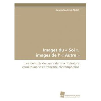 Images du « Soi », images de l’ « Autre »: Les identités de genre dans la littérature camerounaise et française contemporaine