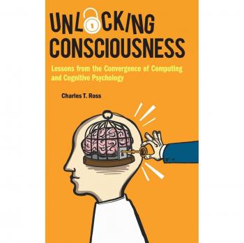 Unlocking Consciousness: Lessons From The Convergence Of Computing And Cognitive Psychology (Artificial Intelligence Machin)