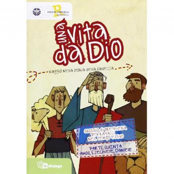 Una vita da Dio. Viaggio nella storia della salvezza. Sussidio di preghiera per ragazzi nel tempo estivo. Amos, Ezechiele, Daniele