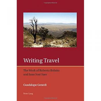 Writing Travel: The Work of Roberto Bolaño and Juan José Saer