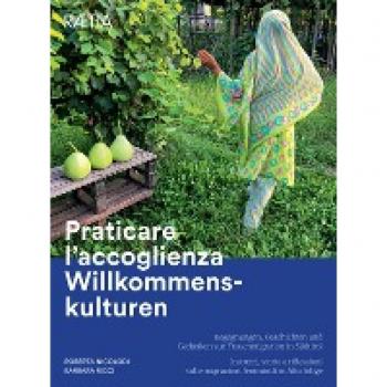 Praticare l'accoglienza Willkommenskulturen. Incontri, storie e riflessioni sulle migrazioni femminili in Alto Adige-Begegnungen, Geschichten und Gedanken zur Frauenmigration in Südtirol