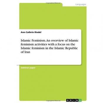 Islamic Feminism. An overview of Islamic feminism activities with a focus on the Islamic feminism in the Islamic Republic of Iran