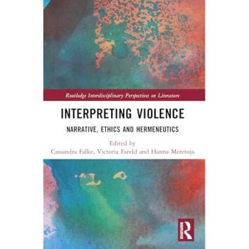 Interpreting Violence: Narrative, Ethics and Hermeneutics (Routledge Interdisciplinary Perspectives on Literature)