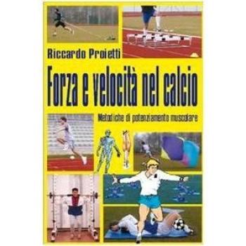 Forza e velocità nel calcio. Metodiche di potenziamente muscolare. Con DVD