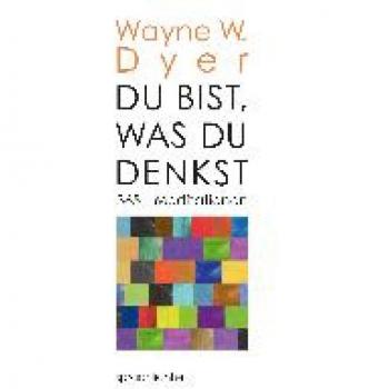 Dyer, Wayne W.: Du bist, was Du denkst