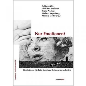 Nur Emotionen?: Einblicke aus Medizin, Kunst und Geisteswissenschaften