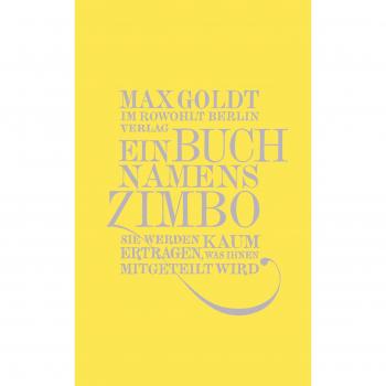 Ein Buch namens Zimbo: Sie werden kaum ertragen, was Ihnen mitgeteilt wird. Texte 2007-2008, einer von 2006, vier von 2009
