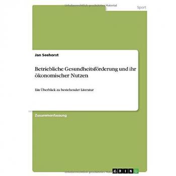 Betriebliche Gesundheitsförderung und ihr ökonomischer Nutzen: Ein Überblick zu bestehender Literatur