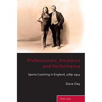 Professionals, Amateurs And Performance: Sports Coaching In England, 1789 -1914 (Sport, History And Culture) (Paperback)
