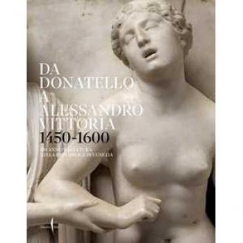 Da Donatello a Alessandro Vittoria 1450-1600. 150 anni di scultura nella Repubblica di Venezia. Ediz. illustrata