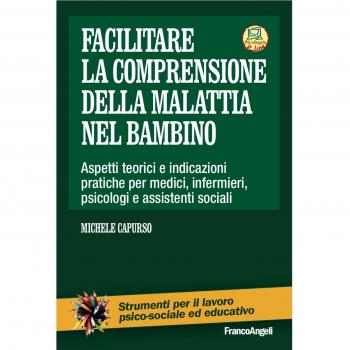 Facilitare la comprensione della malattia nel bambino. Aspetti teorici e indicazioni pratiche per medici, infermieri, psicologi e assistenti sociali.