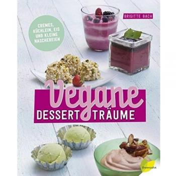 Vegane Dessertträume: Cremes, Küchlein, Eis und kleine Naschereien