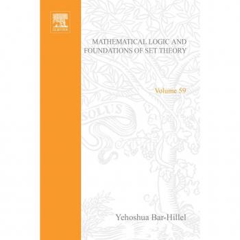 Mathematical Logic and Foundations of Set Theory Proceedings of an International Colloquium Held Under the Auspices of The Israel Academy of Sciences and Humanities