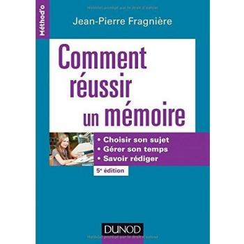 Comment réussir un mémoire : Choisir son sujet, gérer son temps, savoir rédiger