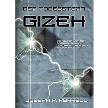 Der Todesstern Gizeh: Die Paläophysik der Grossen Pyramide und der militärischen Anlage bei Gizeh