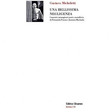 Una bellissima negligenza. I maestri, immaginari poeti e metafisici, di Fernando Pessoa e Antonio Machado