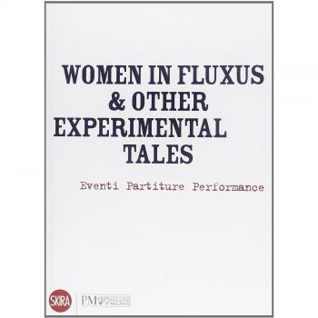 Women in Fluxus & other experimental tales. Eventi partiture performance 1962-2012