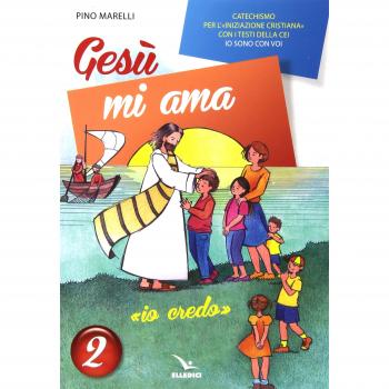 Gesù mi ama. «Io credo». Catechismo per l'iniziazione cristiana con i testi della CEI «Io sono con voi». Testo