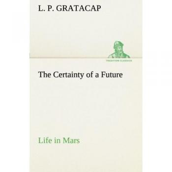 The Certainty of a Future Life in Mars (TREDITION CLASSICS)