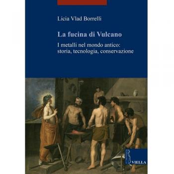 La fucina di Vulcano. I metalli nel mondo antico: storia, tecnologia, conservazione