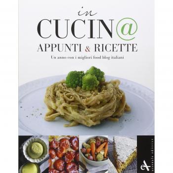 In cucin@. Appunti & ricette. Un anno con i migliori food blog italiani