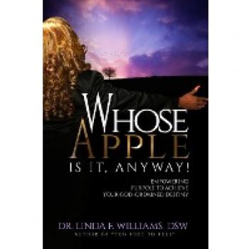 Williams, Linda F.: Whose Apple is it, Anyway! Empowering Purpose to Achieve Your God-Ordained Destiny