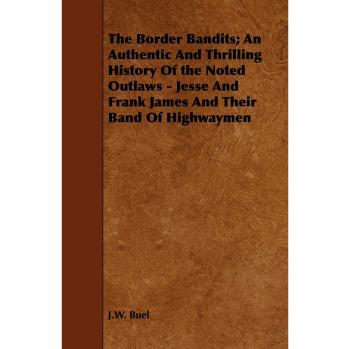 The Border Bandits; An Authentic and Thrilling History of the Noted Outlaws